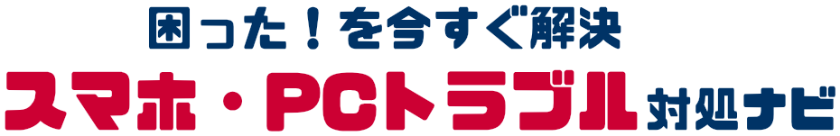 困った！を今すぐ解決｜スマホ・PCトラブル対処ナビ